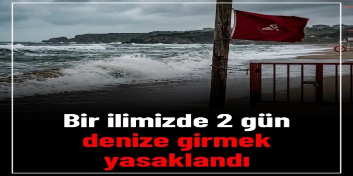 Zonguldak'ta denize girmek 2 gün yasaklandı