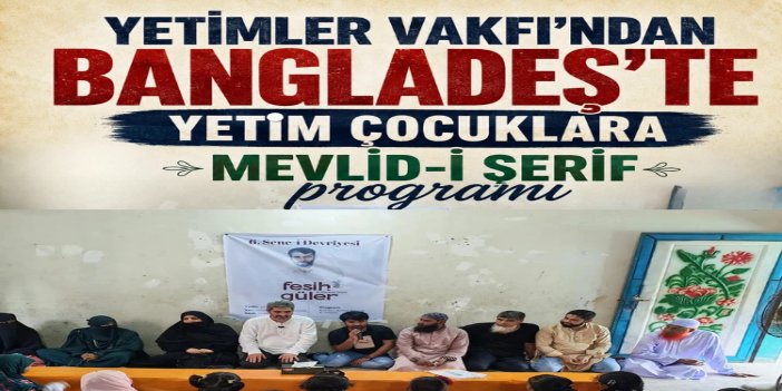 Yetimler Vakfı Bangladeş’te yetim çocuklarla aynı sofrada buluştu