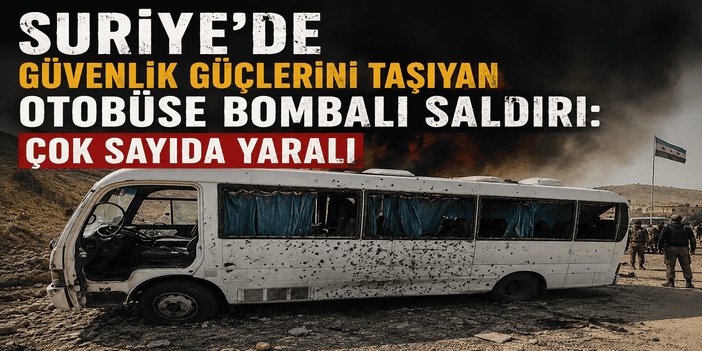 Suriye’de güvenlik güçlerini taşıyan otobüse bombalı saldırı: Çok sayıda yaralı