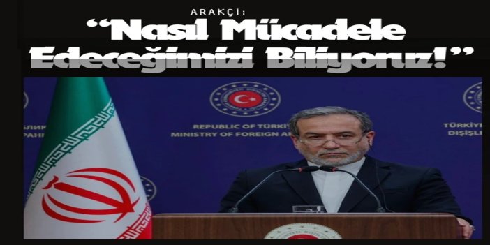 Arakçi: ABD'nin planları defalarca izlediğimiz bir film, nasıl mücadele edeceğimizi biliyoruz