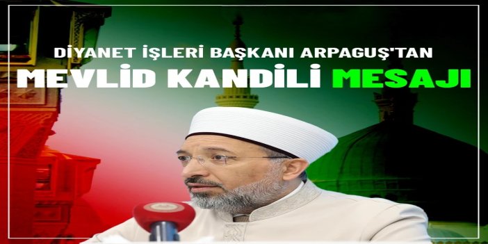 Diyanet İşleri Başkanı Arpaguş'tan Mevlid Kandili mesajı