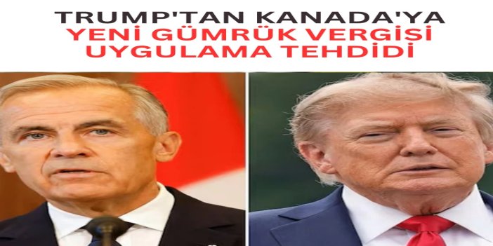 Trump'tan Kanada'ya yeni gümrük vergisi uygulama tehdidi