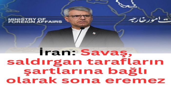 İran: Savaş, saldırgan tarafların şartlarına bağlı olarak sona eremez