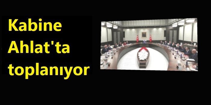 Cumhurbaşkanlığı Kabinesi Ahlat'ta toplanacak