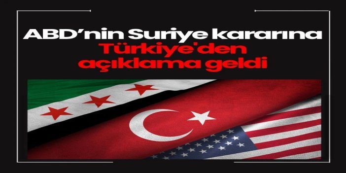 Dışişleri Bakanlığı ABD’nin Suriye kararını memnuniyetle karşıladı