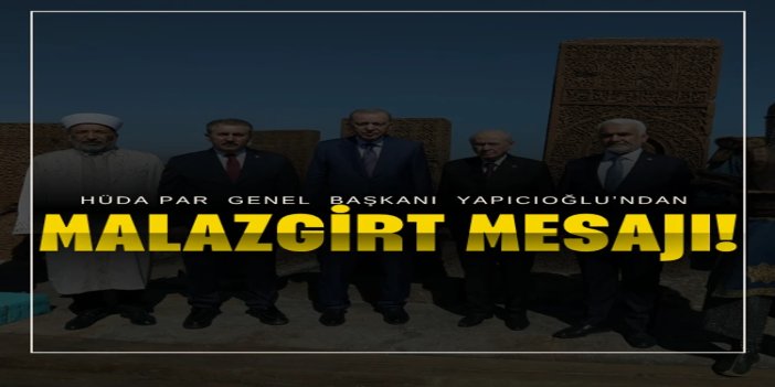 HÜDA PAR Genel Başkanı Yapıcıoğlu’ndan Malazgirt mesajı: Ortak paydamız İslam bizleri kardeş kılmıştır