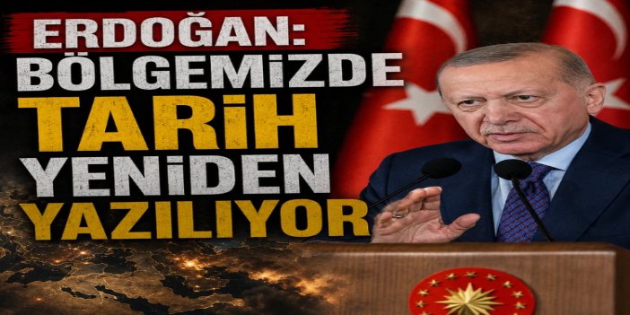 Cumhurbaşkanı Erdoğan: Bölgemizde tarih yeniden yazılıyor