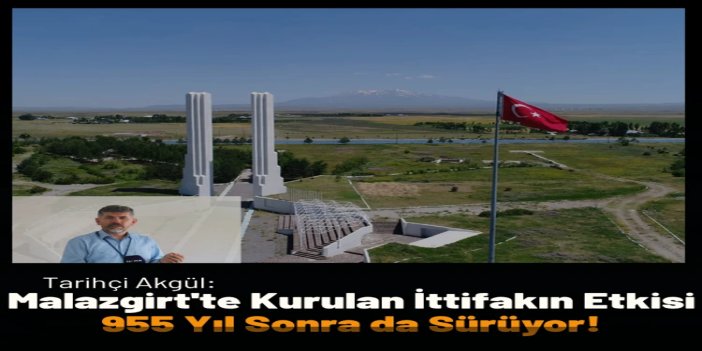 Tarihçi Akgül: Malazgirt'te kurulan ittifakın etkisi 955 yıl sonra da sürüyor