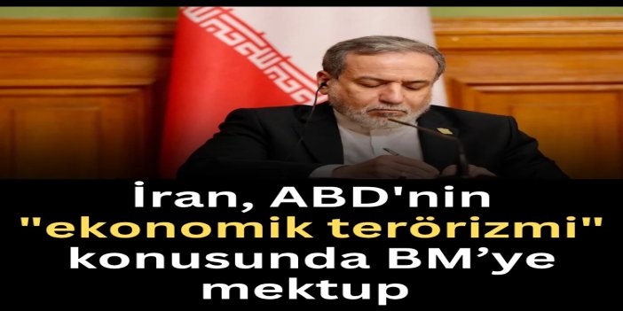 İran, ABD'nin "ekonomik terörizmi" konusunda BM Güvenlik Konseyi'ne mektup gönderdi
