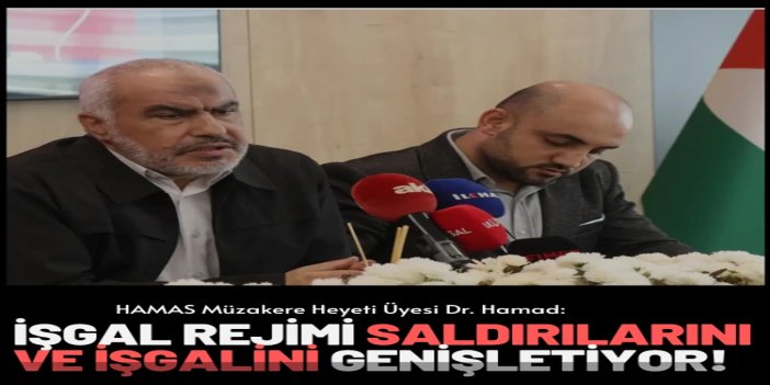 HAMAS Müzakere Heyeti Üyesi Dr. Hamad: İşgal rejimi saldırılarını ve işgalini genişletiyor