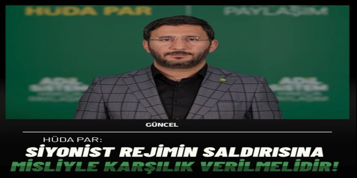 HÜDA PAR: Türkiye, siyonist rejimin saldırısına somut bir cevap vermeli