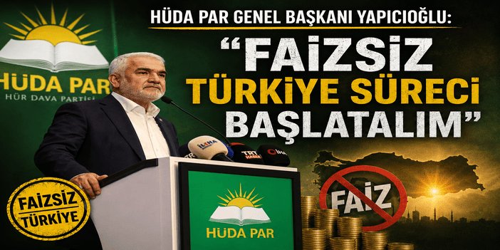 HÜDA PAR Genel Başkanı Yapıcıoğlu: "Faizsiz Türkiye Süreci" başlatalım