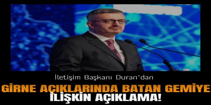 İletişim Başkanı Duran'dan Girne açıklarında batan gemiye ilişkin açıklama