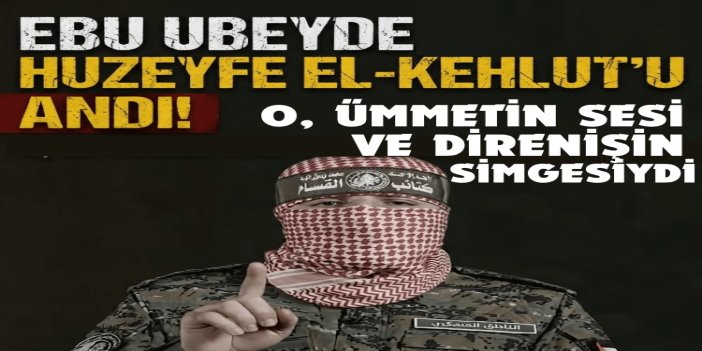 Ebu Ubeyde, Huzeyfe el-Kehlut'u andı: O, ümmetin sesi ve direnişin simgesiydi