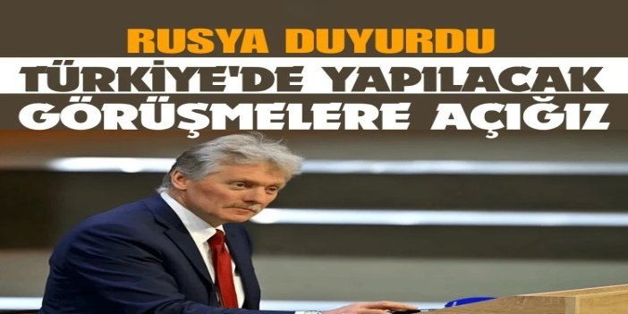 Rusya: Türkiye'de yapılacak Rusya-Ukrayna görüşmelerine açığız