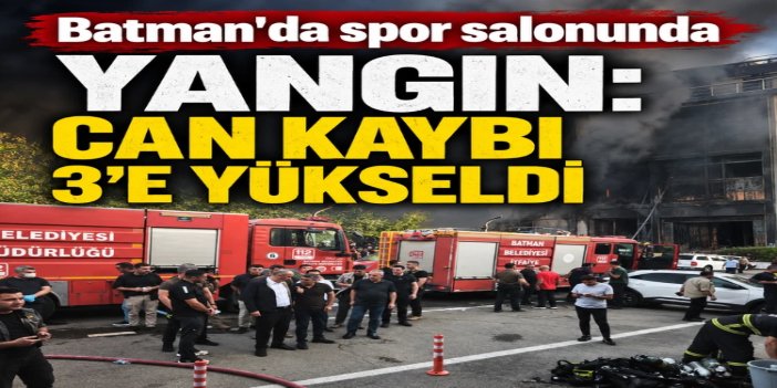 Batman'da spor salonu yangınında can kaybı 3’e yükseldi