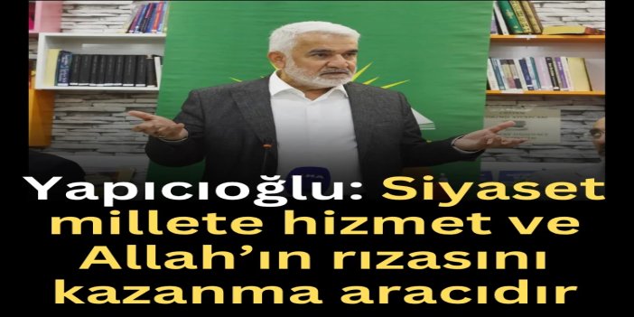Yapıcıoğlu: Siyaset millete hizmet ve Allah’ın rızasını kazanma aracıdır