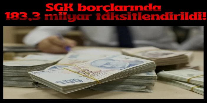 SGK prim borçlarında 183,3 milyar liralık borç tecil edildi