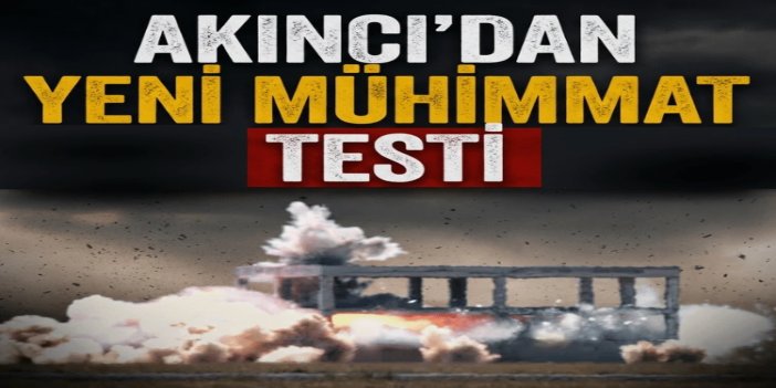 AKINCI'dan yeni mühimmat testi