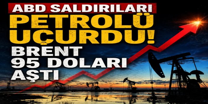 Brent petrolün varil fiyatı 95,60 dolara yükseldi