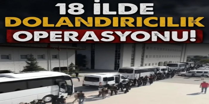 18 ilde dolandırıcılık operasyonu: 281 şüpheli yakalandı