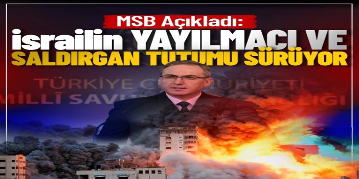 MSB: israilin yayılmacı ve saldırgan tutumu sürüyor