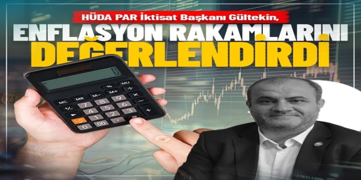 HÜDA PAR İktisat Başkanı Gültekin, enflasyon rakamlarını değerlendirdi