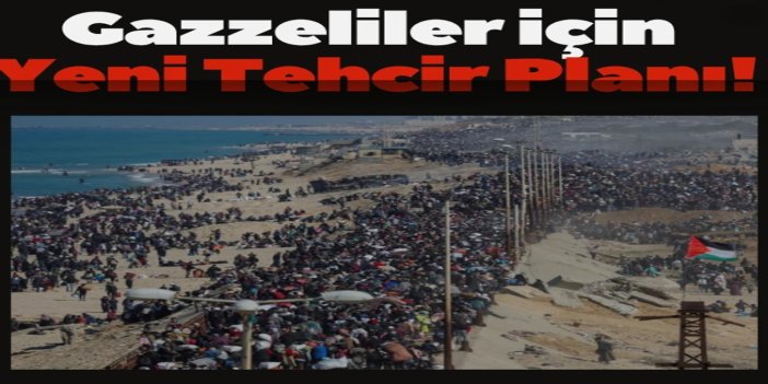 Siyonistlerden Gazzeliler için yeni tehcir planı: 1 milyon 860 bin Filistinlinin 7 yıl içinde bölgeden çıkarılması öngörülüyor