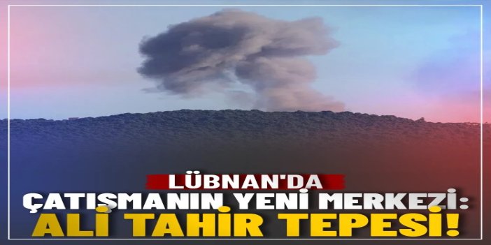 Lübnan'da Ali Tahir Tepesi çatışmanın yeni merkezi oldu