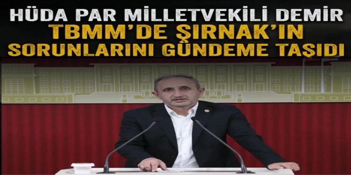 HÜDA PAR Milletvekili Demir TBMM'de Şırnak'ın sorunlarını gündeme taşıdı