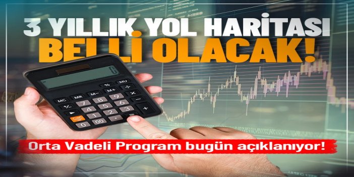 Orta Vadeli Program bugün açıklanıyor: 3 yıllık yol haritası belli olacak