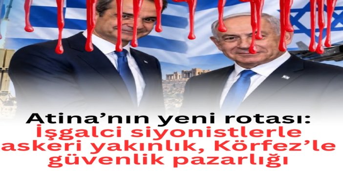 Atina’nın yeni rotası: İşgalci siyonistlerle askeri yakınlık, Körfez’le güvenlik pazarlığı