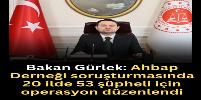 Bakan Gürlek: Ahbap Derneği soruşturmasında 20 ilde 53 şüpheli için operasyon düzenlendi