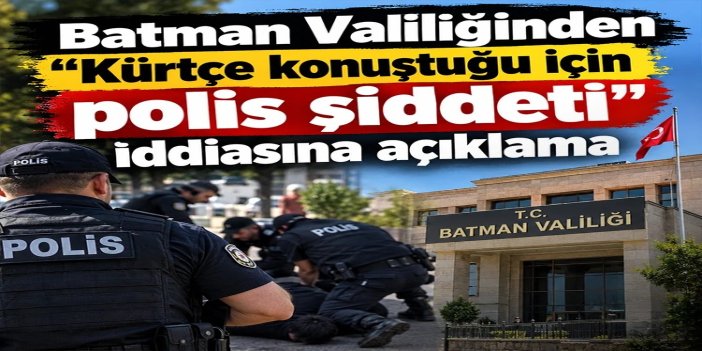 Batman Valiliğinden “Kürtçe konuştuğu için polis şiddeti” iddiasına açıklama