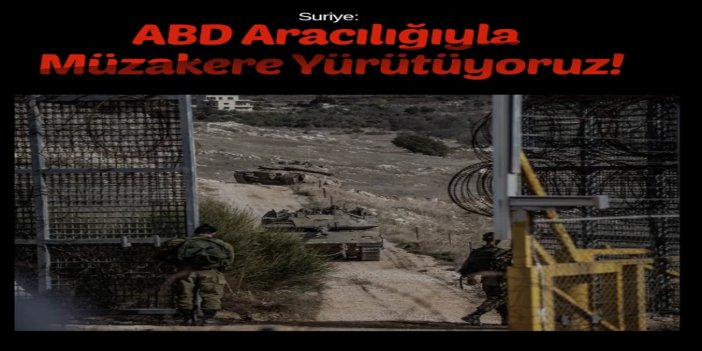 Suriye: israilin eski hatlara çekilmesi için ABD aracılığıyla müzakere yürütüyoruz
