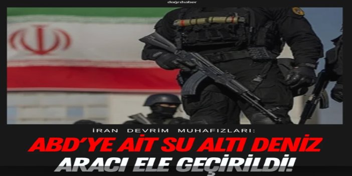 İran, ABD'ye ait insansız denizaltı aracına el koydu