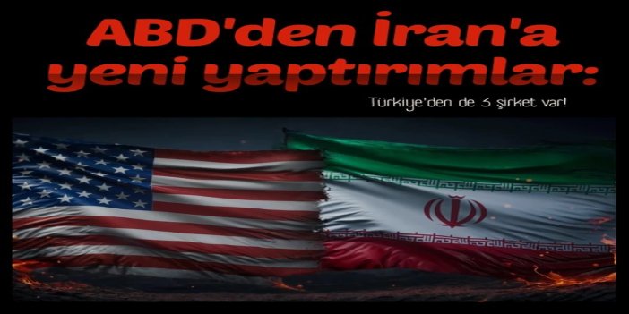 ABD'den İran'a yeni yaptırımlar: Türkiye'den de 3 şirket var