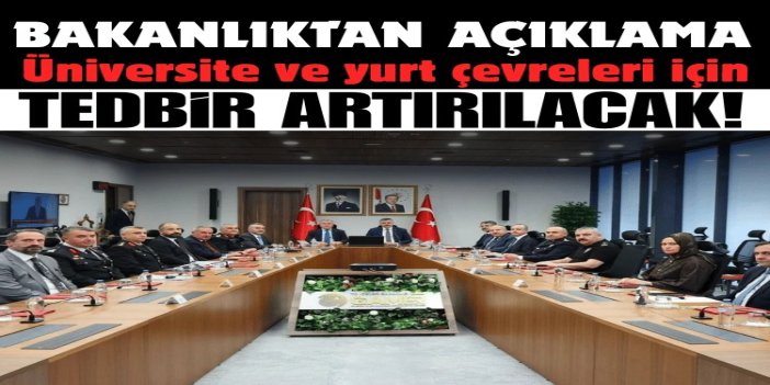 Üniversite ve yurt çevrelerinde güvenlik tedbirleri artırılacak