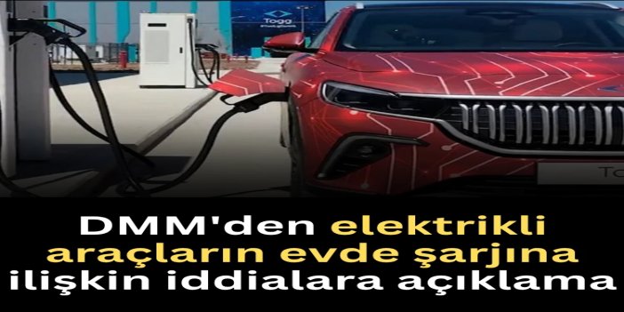 DMM elektrikli araçların evde şarjına ilişkin iddiaları yalanladı