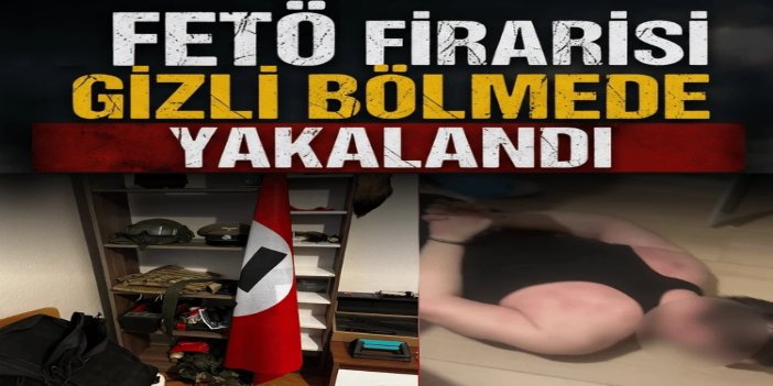 FETÖ firarisi gizli bölmede yakalandı