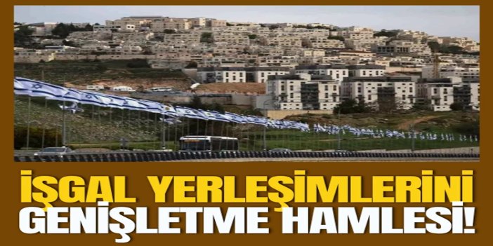 Batı Şeria'daki işgal yerleşimlerini genişletme hamlesi