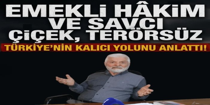 Emekli hâkim ve savcı Çiçek: Terörsüz Türkiye'nin kalıcı yolu eğitim ve kardeşlik anlayışından geçer