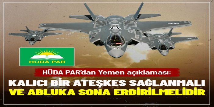 HÜDA PAR’dan Yemen açıklaması: Kalıcı bir ateşkes sağlanmalı ve abluka sona erdirilmelidir