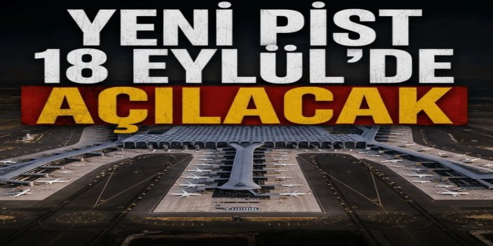 İstanbul Havalimanı'nın yeni pisti 18 Eylül'de açılacak