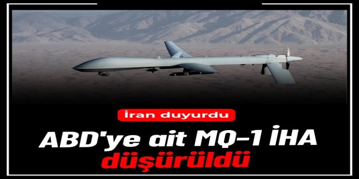 Hürmüz Boğazı'nda ABD'ye ait MQ-1 İHA düşürüldü