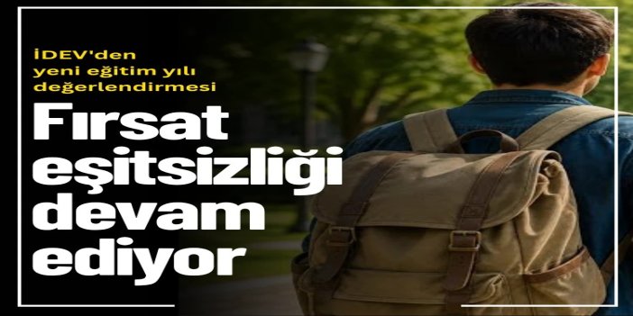 İDEV'den yeni eğitim yılı değerlendirmesi: Fırsat eşitsizliği devam ediyor