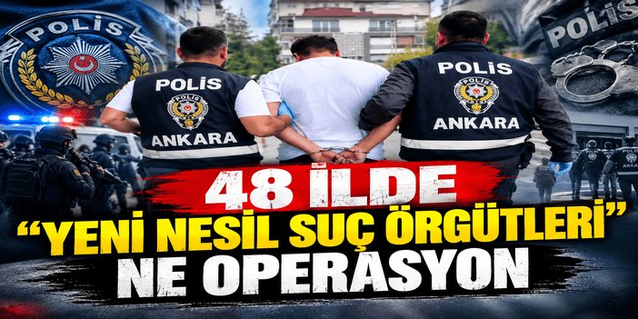48 ilde "Yeni Nesil Suç Örgütleri"ne operasyon: 1008 şüpheli hakkında gözaltı kararı