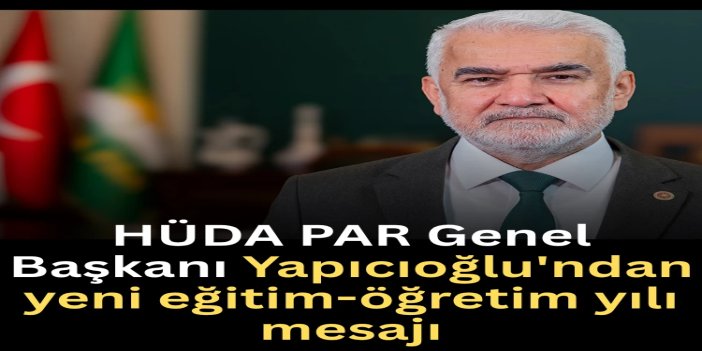 HÜDA PAR Genel Başkanı Yapıcıoğlu'ndan yeni eğitim-öğretim yılı mesajı