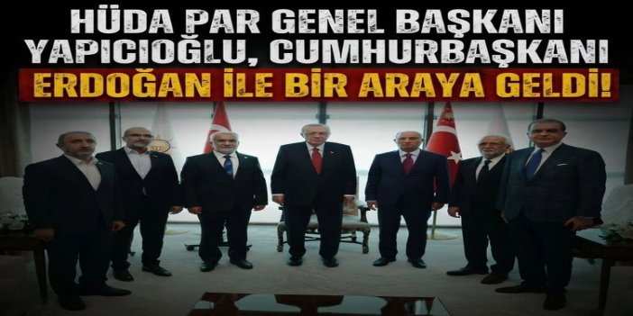 HÜDA PAR Genel Başkanı Yapıcıoğlu, Cumhurbaşkanı Erdoğan ile bir araya geldi