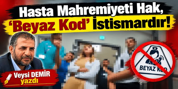 Hasta Mahremiyeti Hak, ‘Beyaz Kod’ İstismardır!